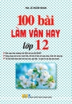 100 BÀI LÀM VĂN HAY LỚP 12 (Biên soạn theo chương trình GDPT mới)